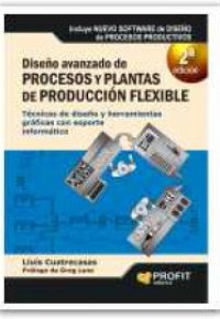 DISEÑO AVANZADO DE PROCESOS Y PLANTAS DE PRODUCCION FLEXIBLE. Técnicas de Diseño y Herramientas Gráficas con Soporte Informático