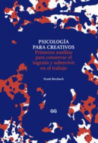 PSICOLOGÍA PARA CREATIVOS. Primeros auxilios para conservar el ingenio y sobrevivir en el trabajo