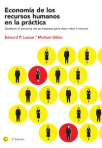 ECONOMIA DE LOS RECURSOS HUMANOS EN LA PRACTICA. Gestione el personal de su empresa para crear valor e innovar