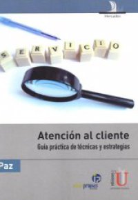 ATENCIÓN AL CLIENTE. Guía Práctica de Tecnicas y Estrategias