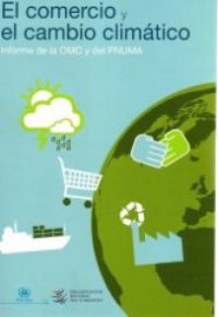 EL COMERCIO Y EL CAMBIO CLIMATICO. Informe de la OMC y del PNUMA