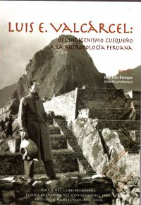LUIS E. VALCARCEL: DEL INDIGENISMO CUSQUEÑO A LA ANTROPOLOGIA PERUANA Tomo I y II