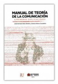MANUAL DE TEORÍA DE LA COMUNICACIÓN I. Primeras explicaciones